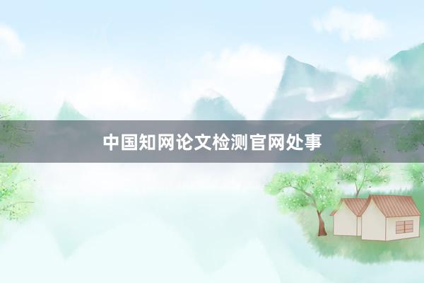 中国知网论文检测官网处事